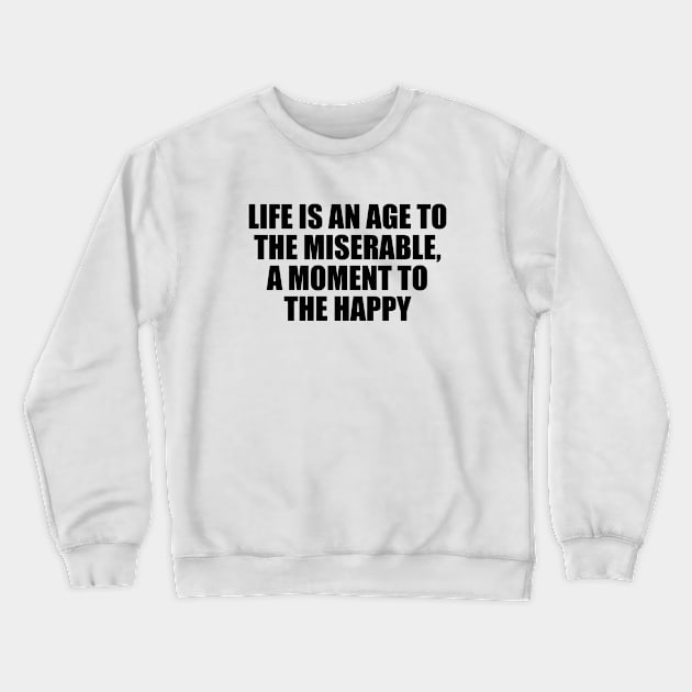 life is an age to the miserable, a moment to the happy Crewneck Sweatshirt by Geometric Designs